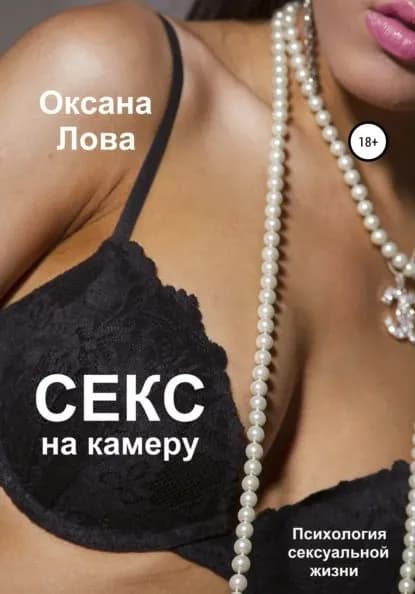 Психология сексуальной жизни. Секс на камеру | Лова Оксана Владимировна | Электронная книга