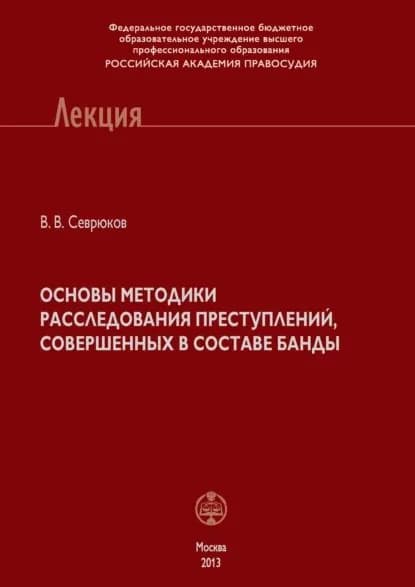 Основы методики расследования преступлений, совершенных в составе банды | Севрюков Вячеслав Владимирович | Электронная книга