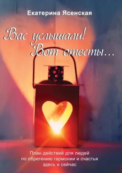 Вас услышали! Вот ответы... План действий для людей по обретению гармонии и счастья здесь и сейчас | Ясенская Екатерина | Электронная книга