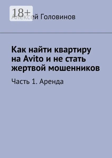 Как найти квартиру на Avito и не стать жертвой мошенников. Часть 1. Аренда | Головинов Алексей | Электронная книга