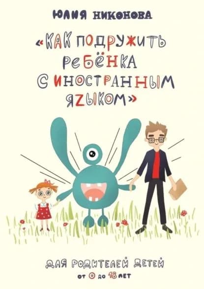 Как подружить ребёнка с иностранным языком. Для родителей детей от 0 до 18 лет | Никонова Юлия | Электронная книга
