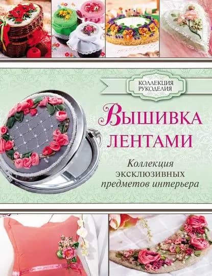 Вышивка лентами. Коллекция эксклюзивных предметов интерьера | Журба Юлия Николаевна | Электронная книга