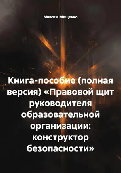 Книга-пособие (полная версия) Правовой щит руководителя образовательной организации: конструктор безопасности | Мищенко Максим | Электронная книга