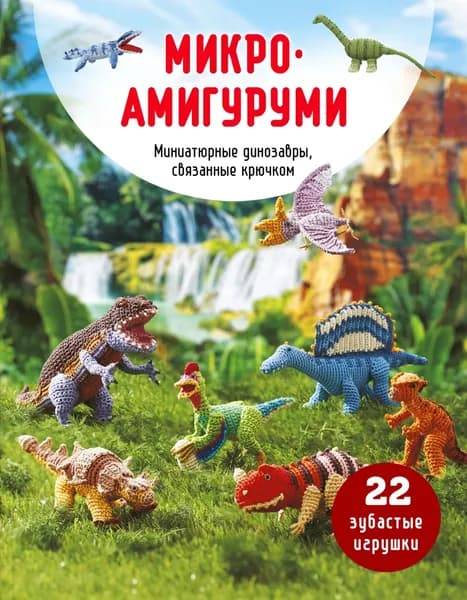 Микроамигуруми. Миниатюрные динозавры, связанные крючком | Электронная книга