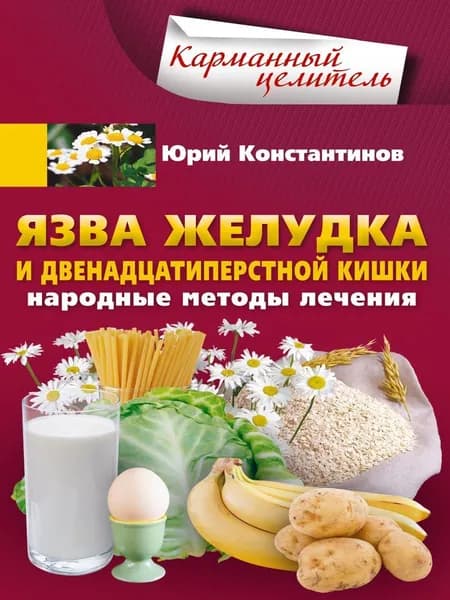 Язва желудка и двенадцатиперстной кишки. Народные методы лечения | Константинов Юрий