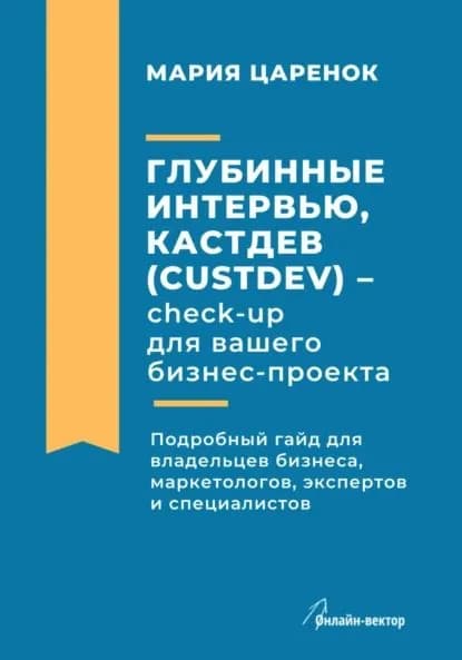 Глубинные интервью, Кастдев (Custdev) check-up для вашего бизнес-проекта | Царенок Мария Владимировна | Электронная книга