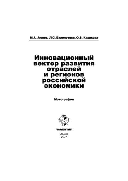 Инновационный вектор развития отраслей и регионов российской экономики | Валинурова Лилия Сабиховна, Казакова Оксана Борисовна | Электронная книга