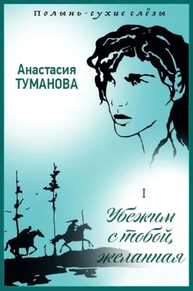 Убежим с тобой, желанная | Туманова Анастасия | Электронная книга
