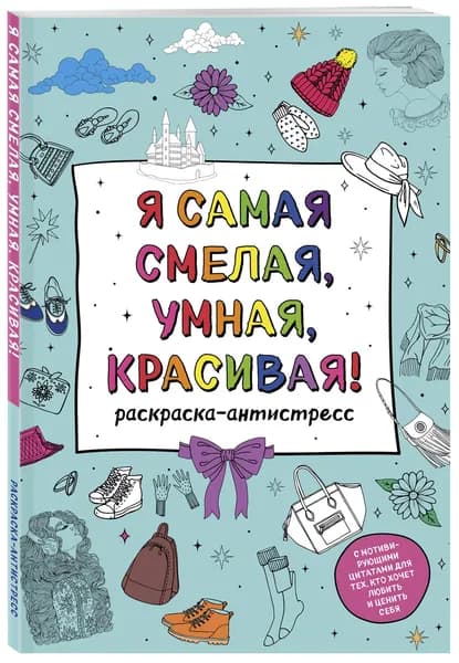 Я самая смелая, умная, красивая! Раскраска-антистресс с мотивирующими цитатами для тех, кто хочет любить и ценить себя