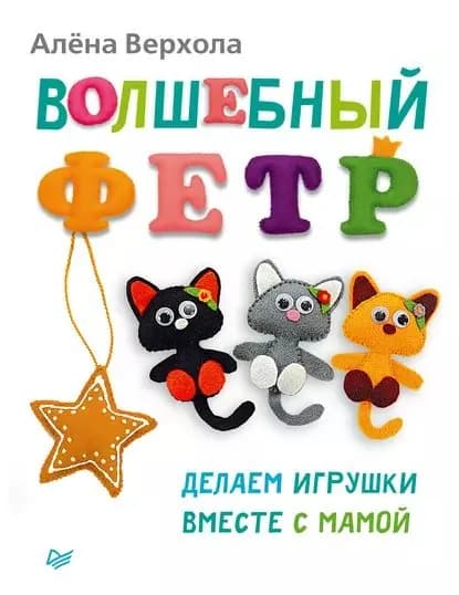 Волшебный фетр. Делаем игрушки вместе с мамой | Верхола Алена | Электронная книга