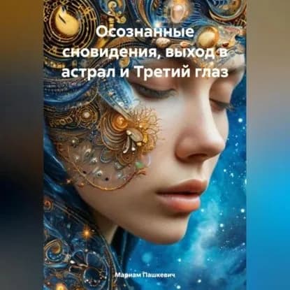 Осознанные сновидения, выход в астрал и Третий глаз | Мариам Пашкевич | Электронная аудиокнига