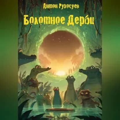 БОЛОТНОЕ ДЕРБИ или КАК КРОКОДИЛЫ СЛУЧАЙНО ВЕРНУЛИ ИГРУ | Рукосуев Антон Евгеньевич | Электронная аудиокнига