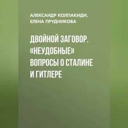 Двойной заговор. Неудобные вопросы о Сталине и Гитлере | Прудникова Елена Анатольевна, Колпакиди Александр Иванович | Электронная аудиокнига