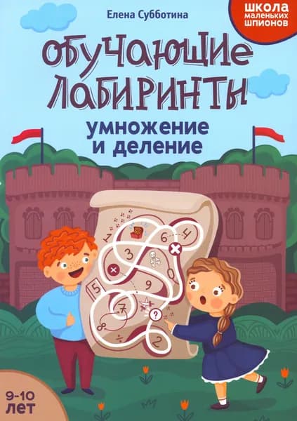 Обучающие лабиринты. Умножение и деление. 9-10 лет | Субботина Елена Александровна