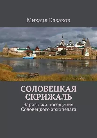 Соловецкая скрижаль. Зарисовки посещения Соловецкого архипелага | Казаков Михаил Петрович | Электронная книга