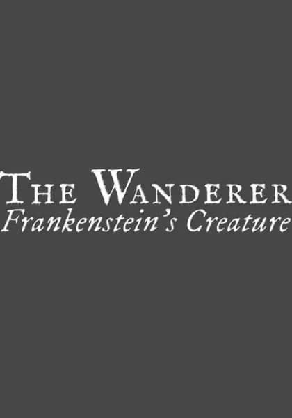 The Wanderer: Frankenstein's Creature