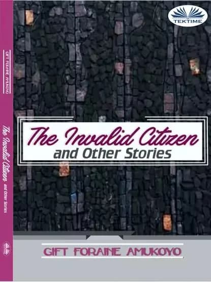 The Invalid Citizen And Other Stories | Amukoyo Gift Foraine | Электронная книга