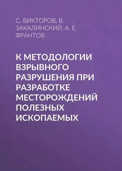 К методологии взрывного разрушения при разработке месторождений полезных ископаемых | Викторов С. Д., Закалинский В. М. | Электронная книга