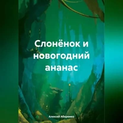 Слонёнок и новогодний ананас | Аберемко Алексей Евгеньевич | Электронная аудиокнига