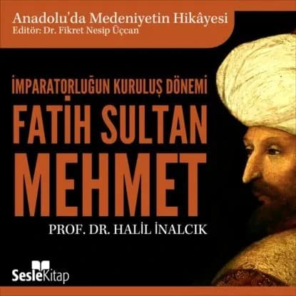 Anadolu'da Medeniyetin Hikayesi 14 - mparatorluun Kurulu Dnemi - Fatih Sultan Mehmet | Prof. Dr. Halil İnalcık | Электронная аудиокнига