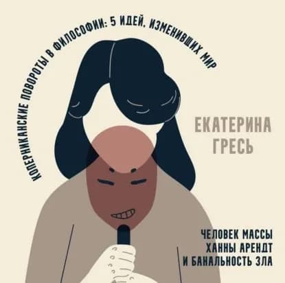 Человек массы Ханны Арендт и банальность зла | Гресь Екатерина Евгеньевна | Электронная аудиокнига