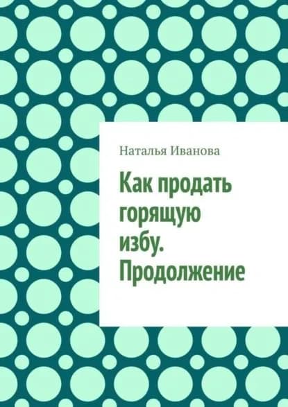 Как продать горящую избу. Продолжение | Иванова Наталья Владимировна | Электронная книга