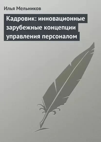 Кадровик: инновационные зарубежные концепции управления персоналом | Мельников Илья Валерьевич | Электронная книга