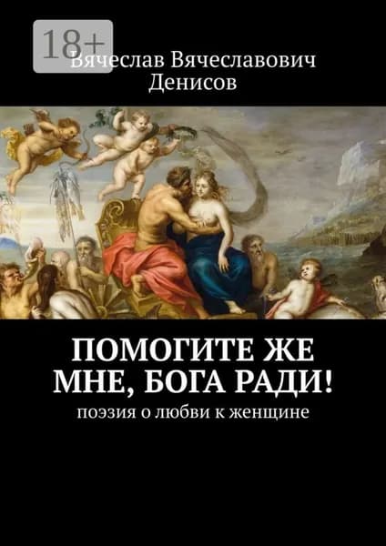 Помогите же мне, Бога ради! Поэзия о любви к женщине | Денисов Вячеслав Вячеславович | Электронная книга