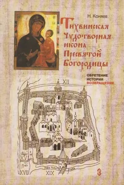 Тихвинская чудотворная икона Пресвятой Богородицы. Обретение, история, возвращение | Коняев Николай Михайлович | Электронная книга