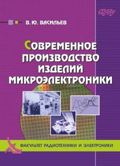Современное производство изделий микроэлектроники | Васильев Владислав Юрьевич | Электронная книга