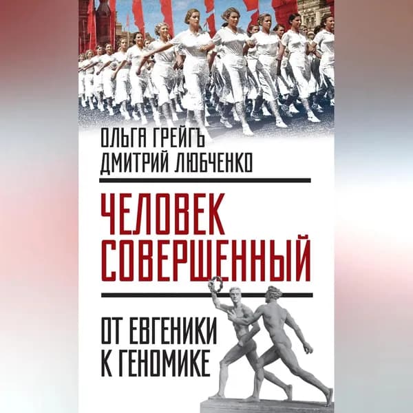 Человек совершенный : от евгеники к геномике (сборник) | Грейгъ Ольга Ивановна, Любченко Дмитрий Иванович | Электронная аудиокнига