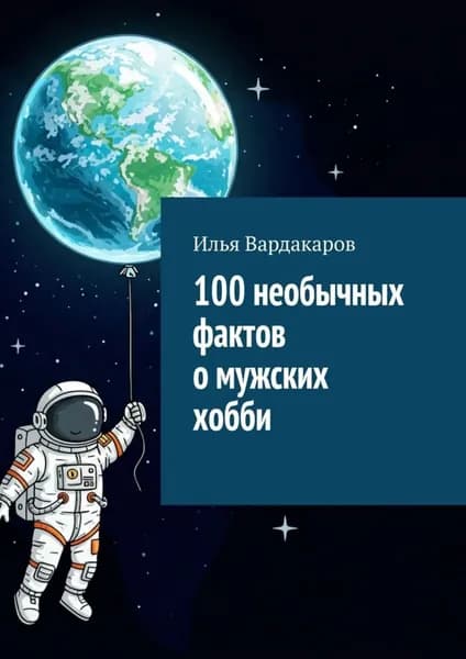 100 необычных фактов о мужских хобби | Вардакаров Илья | Электронная книга