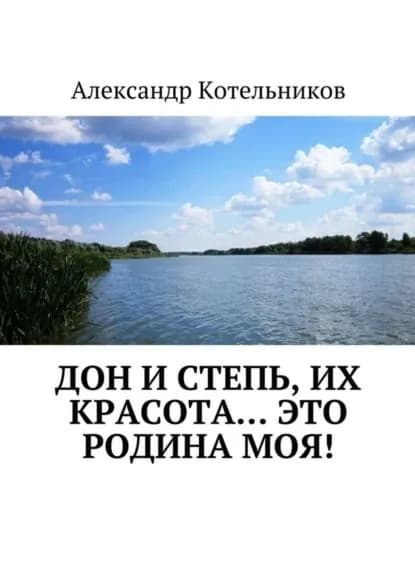 Дон и степь, их красота... это Родина моя! | Котельников Александр Николаевич | Электронная книга