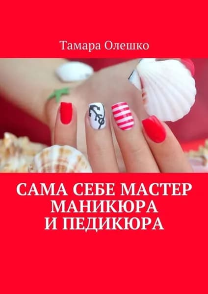 Сама себе мастер маникюра и педикюра | Олешко Тамара | Электронная книга