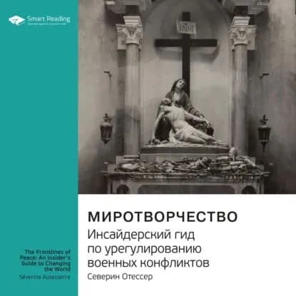 Ключевые идеи книги: Миротворчество. Инсайдерский гид по урегулированию военных конфликтов. Северин Отессер | Smart Reading | Электронная аудиокнига
