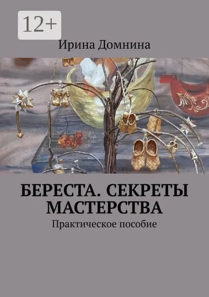 Береста. Секреты мастерства. Практическое пособие | Домнина Ирина Александровна | Электронная книга