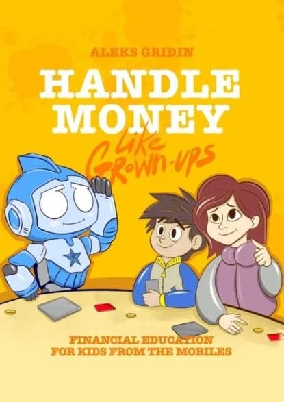 Handle money like Grown-ups. Financial education for Kids from the Mobiles | Gridin Aleks | Электронная книга