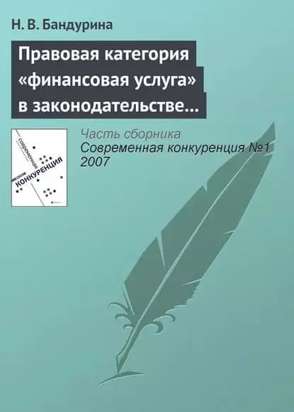Правовая категория финансовая услуга в законодательстве о защите конкуренции | Бандурина Н. В. | Электронная книга