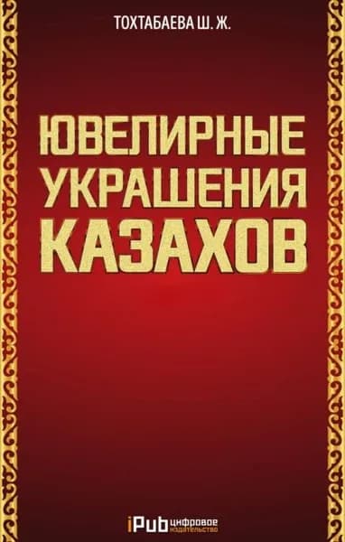 Ювелирные украшения казахов. Часть 1 | Тохтабаева Шайзада Жаппаровна | Электронная книга