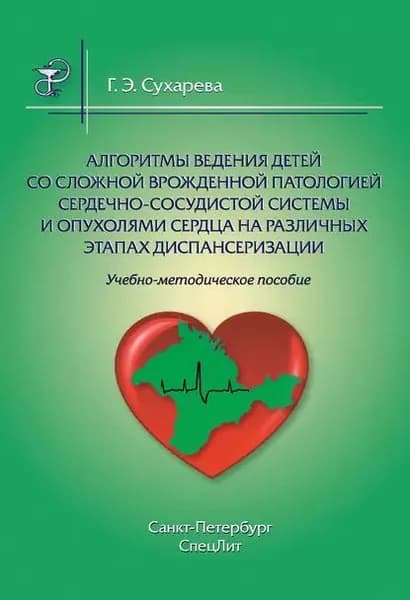 Алгоритмы ведения детей со сложной врожденной патологией сердечно-сосудистой системы и опухолями сердца на различных этапах диспансеризации | Сухарева Галина Эриковна | Электронная книга