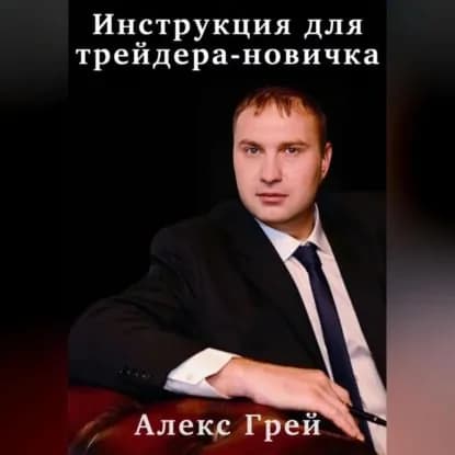 Инструкция для трейдера-новичка | Грей Алекс | Электронная аудиокнига