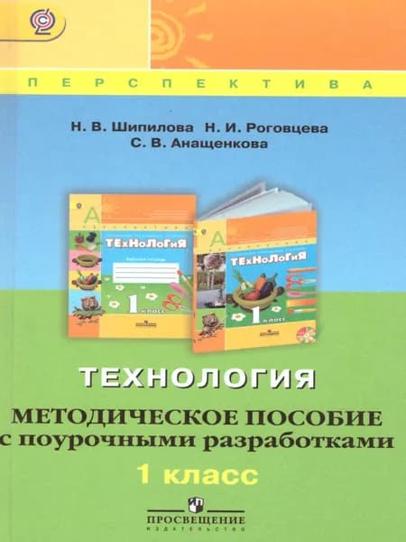 Технология 1 класс. Методическое пособие с поурочными разработками | Шипилова Надежда Владимировна, Роговцева Наталья Ивановна