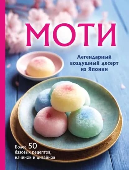 Моти. Легендарный воздушный десерт из Японии. Более 50 базовых рецептов, начинок и дизайнов | Ивенская Ольга Семеновна | Электронная книга