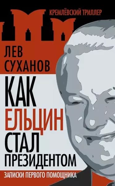 Как Ельцин стал президентом. Записки первого помощника | Суханов Лев Евгеньевич | Электронная книга
