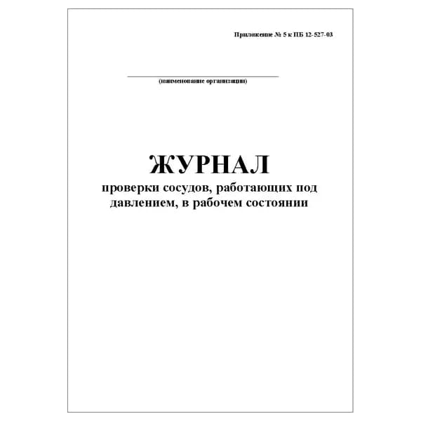 Комплект (1 шт.), Журнал проверки сосудов, работающих под давлением, в рабочем состоянии (Прил. 5 к ПБ 12-527-03) (10 лист, полистовая нумерация)
