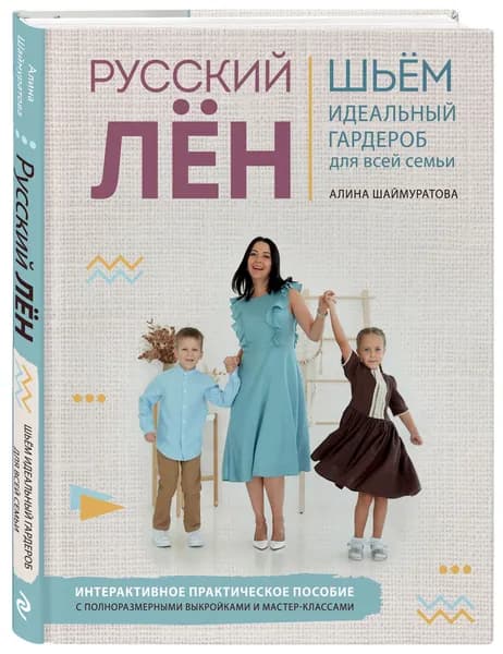 Русский ЛЕН. Идеальная одежда для всей семьи. Интерактивное практическое пособие с полноразмерными выкройками и мастер-классами | Шаймуратова Алина Игоревна