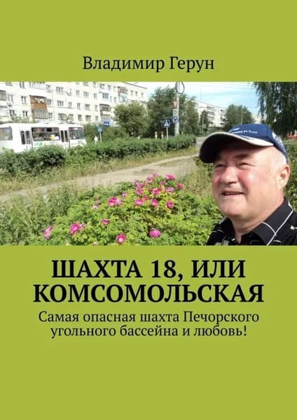 Шахта 18, или Комсомольская. Самая опасная шахта Печорского угольного бассейна и любовь! | Герун Владимир | Электронная книга