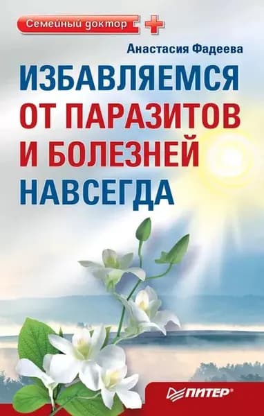 Избавляемся от паразитов и болезней навсегда | Фадеева Анастасия | Электронная книга