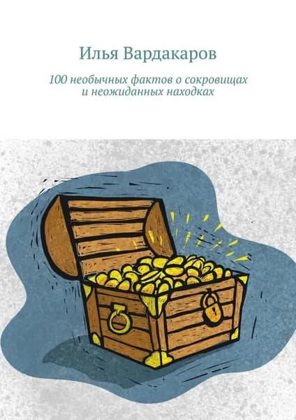 100 необычных фактов о сокровищах и неожиданных находках | Вардакаров Илья | Электронная книга