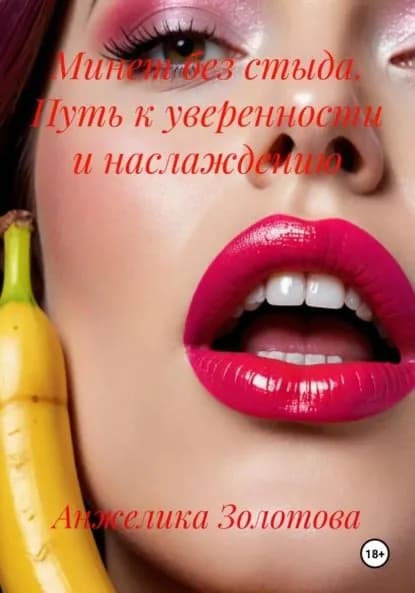 Минет без стыда. Путь к уверенности и наслаждению | Золотова Анжелика | Электронная книга